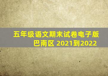 五年级语文期末试卷电子版巴南区 2021到2022